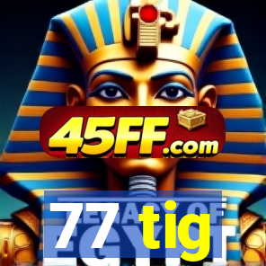 77 tig
